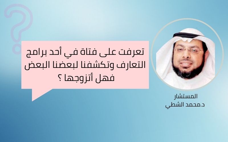 تعرفت على فتاة في أحد برامج التعارف…فهل أتزوجها؟