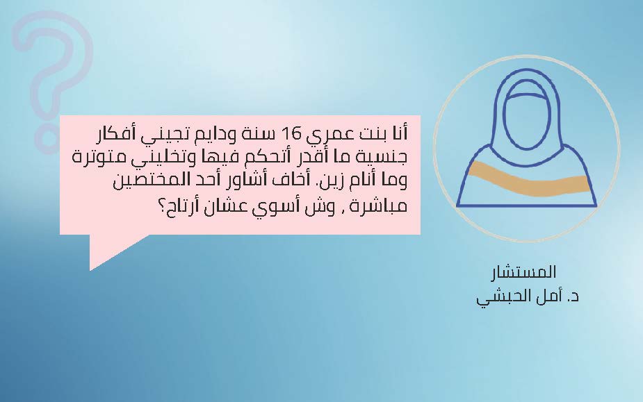 “أنا بنت عمري 16 سنة، تجيني أفكار جنسية متكررة تسبب توتر وأرق، وأخاف أستشير مختص، كيف أرتاح؟”